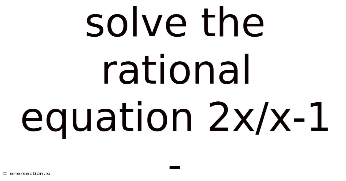 Solve The Rational Equation 2x/x-1 -