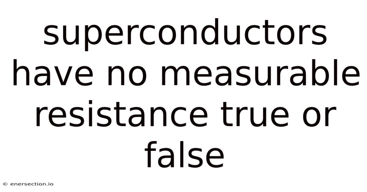 Superconductors Have No Measurable Resistance True Or False