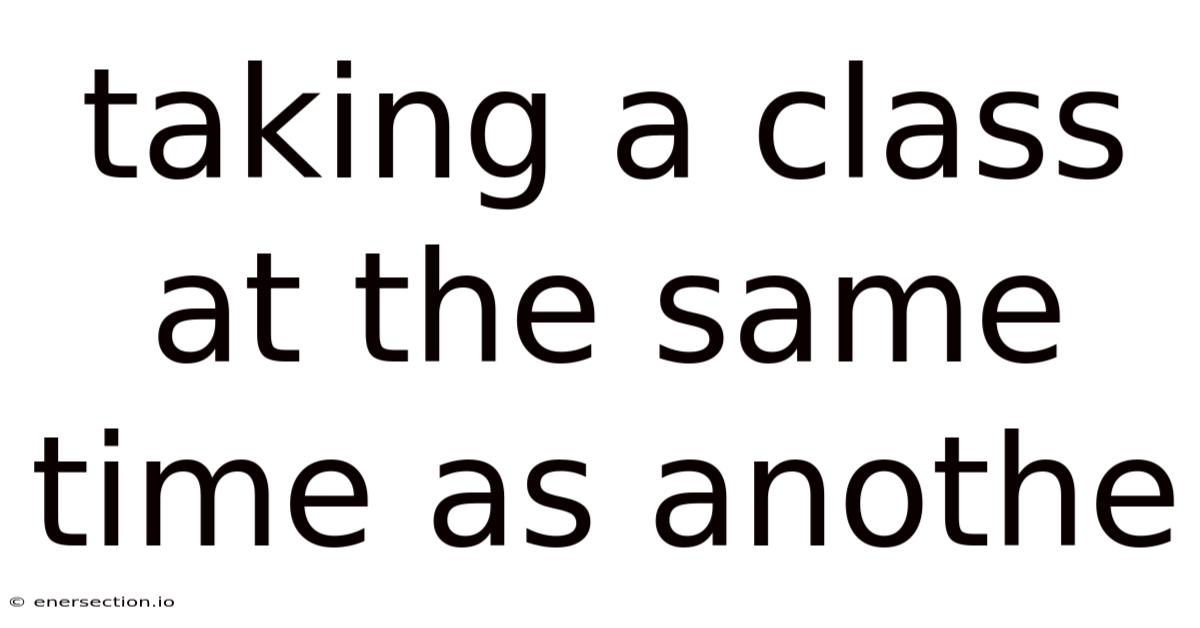 Taking A Class At The Same Time As Anothe