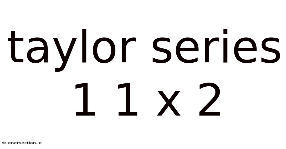 Taylor Series 1 1 X 2