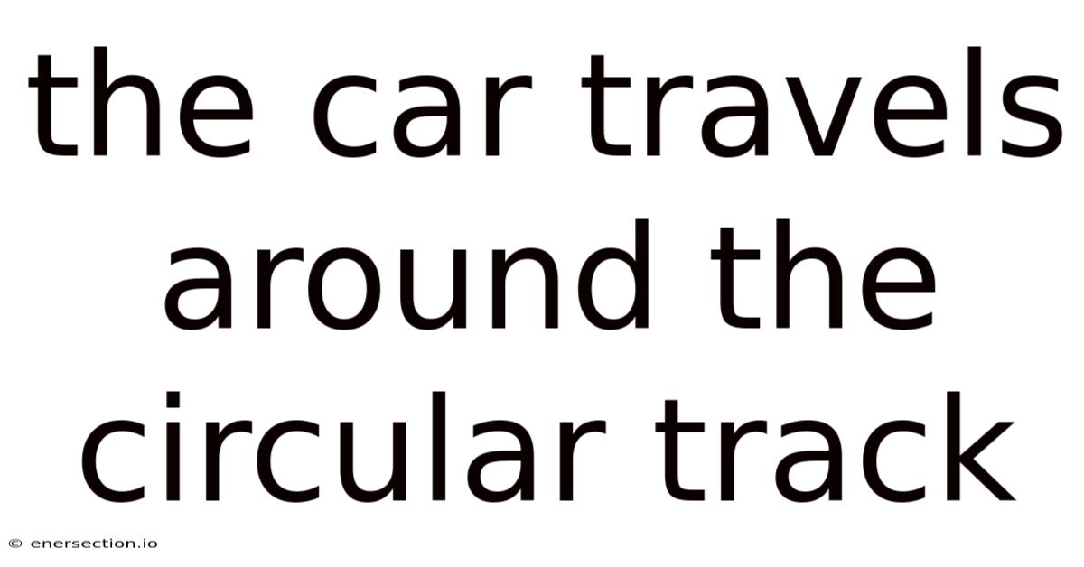The Car Travels Around The Circular Track