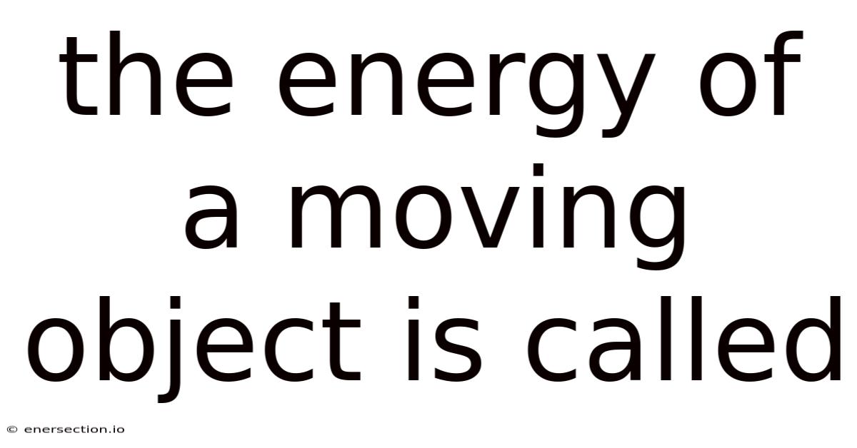 The Energy Of A Moving Object Is Called