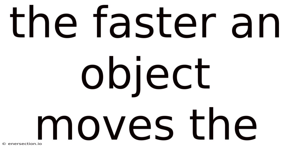 The Faster An Object Moves The