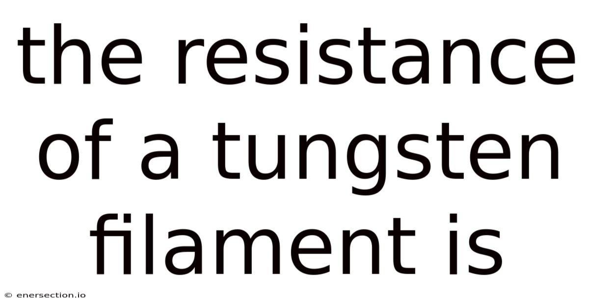 The Resistance Of A Tungsten Filament Is