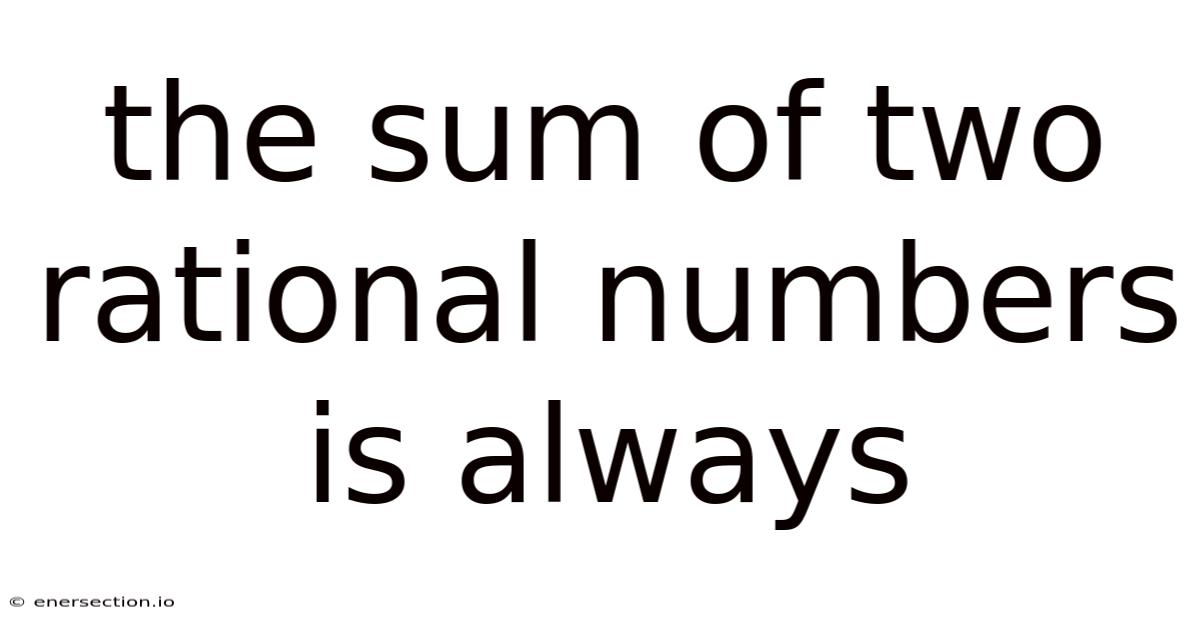 The Sum Of Two Rational Numbers Is Always