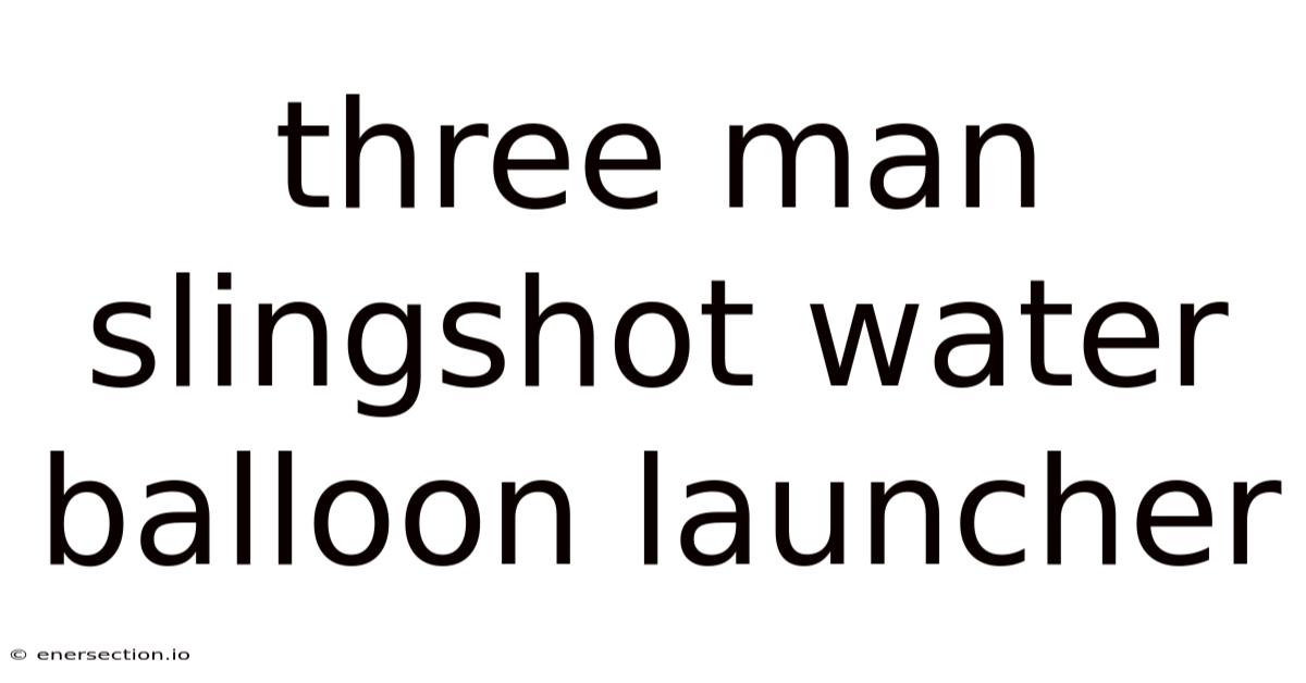 Three Man Slingshot Water Balloon Launcher