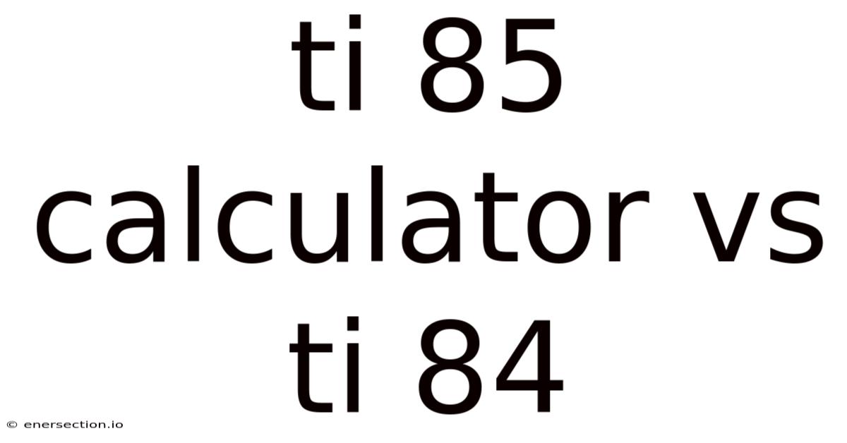 Ti 85 Calculator Vs Ti 84