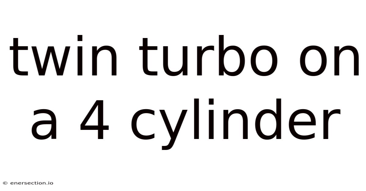 Twin Turbo On A 4 Cylinder