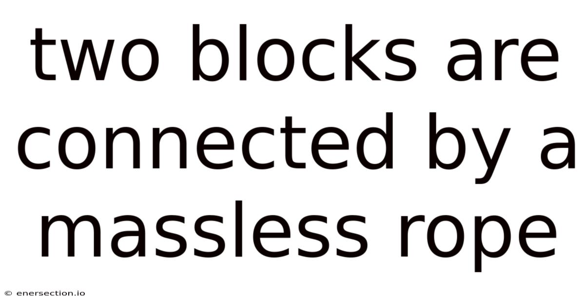 Two Blocks Are Connected By A Massless Rope