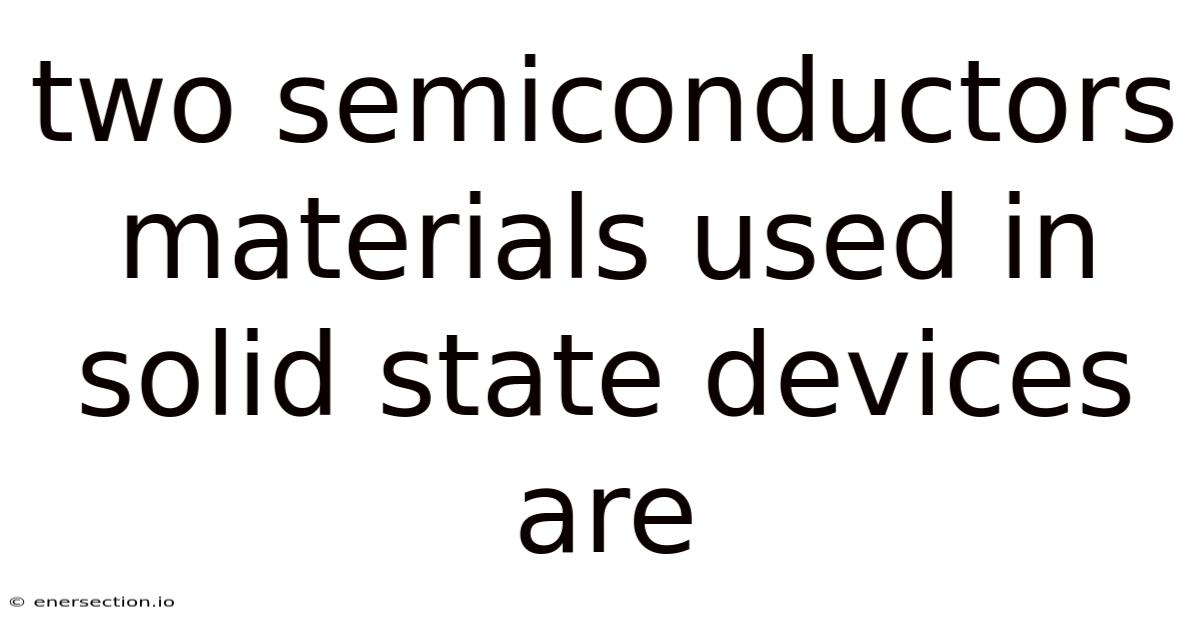 Two Semiconductors Materials Used In Solid State Devices Are