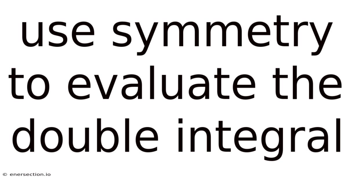 Use Symmetry To Evaluate The Double Integral