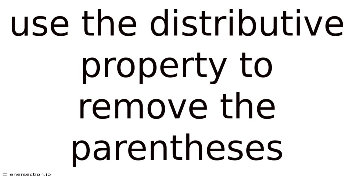 Use The Distributive Property To Remove The Parentheses