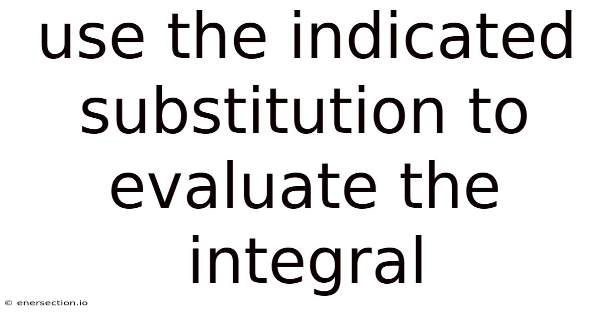Use The Indicated Substitution To Evaluate The Integral