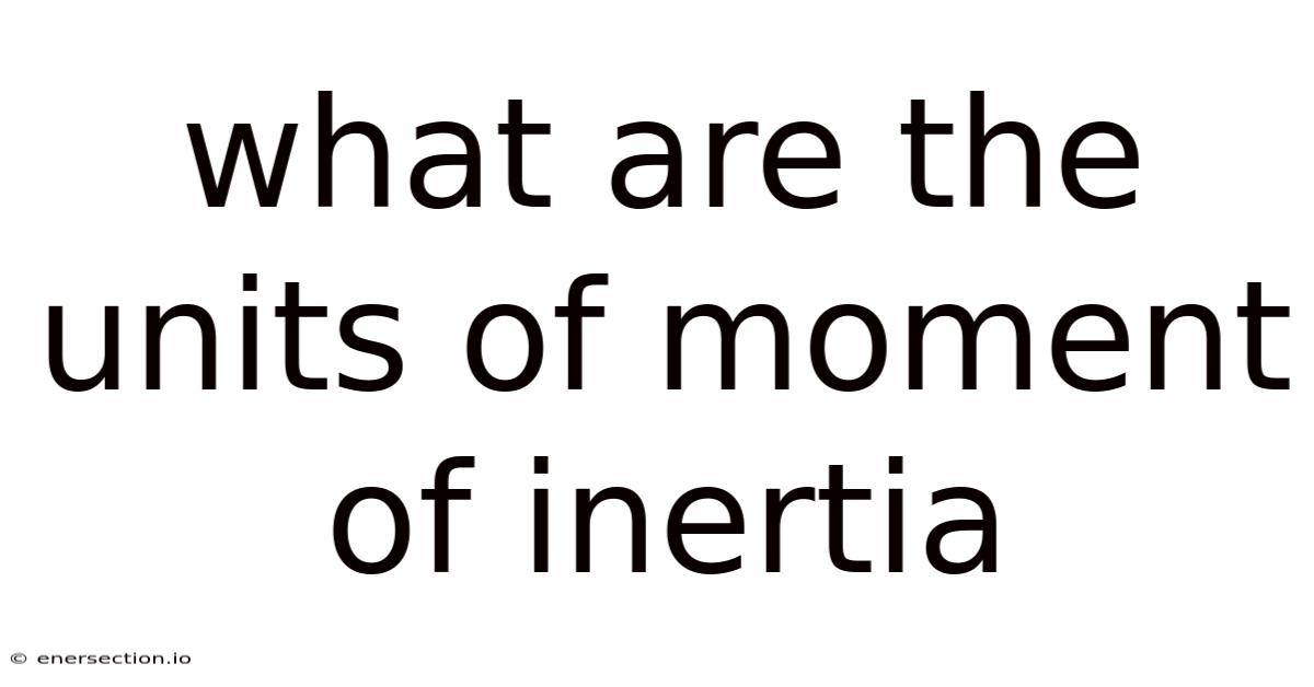 What Are The Units Of Moment Of Inertia