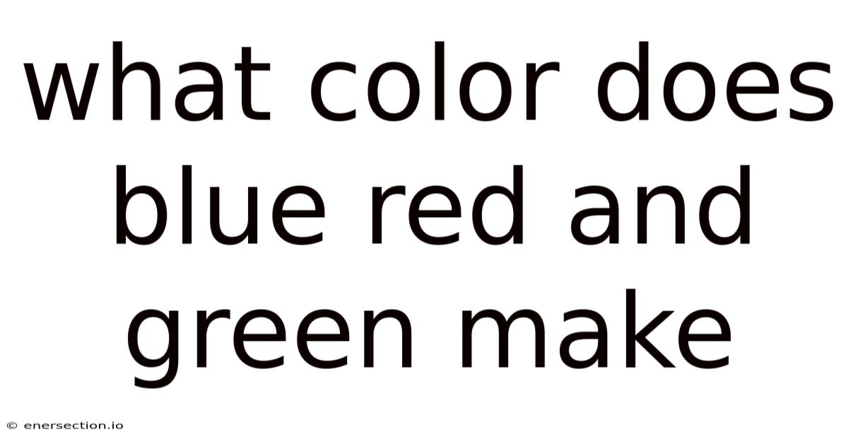 What Color Does Blue Red And Green Make