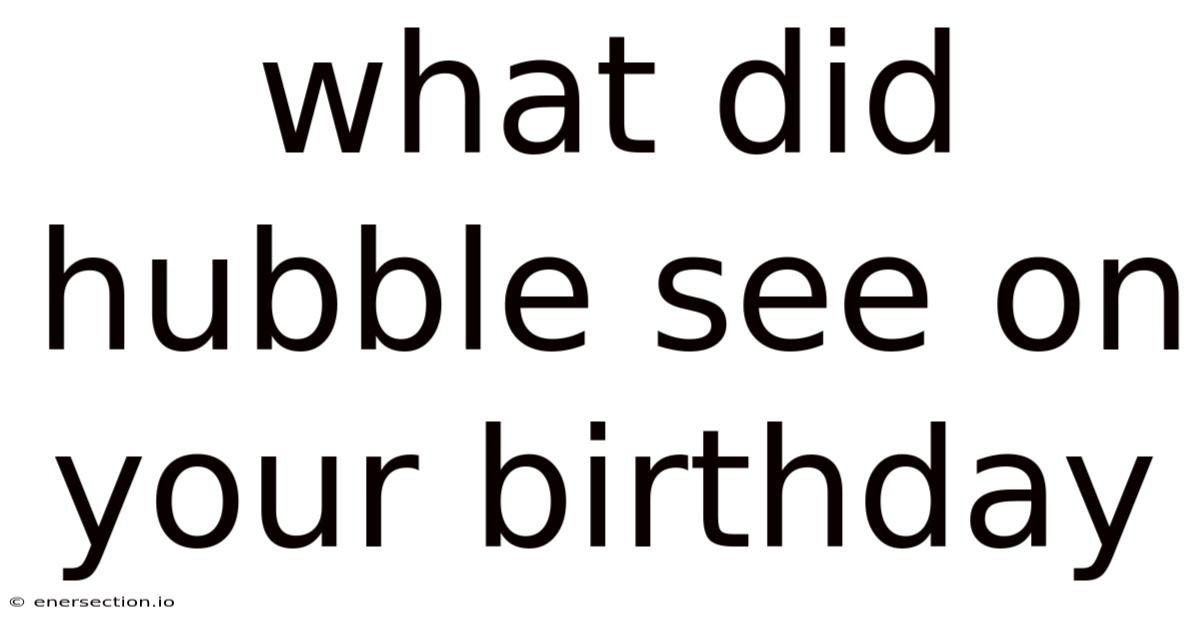 What Did Hubble See On Your Birthday