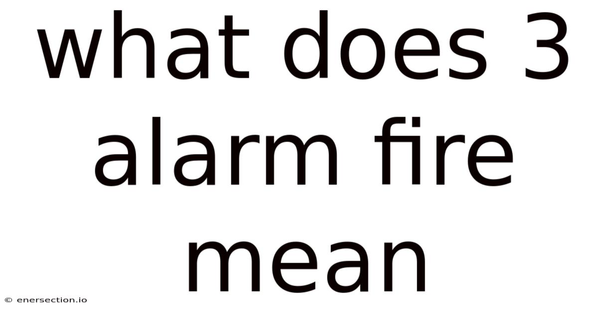 What Does 3 Alarm Fire Mean