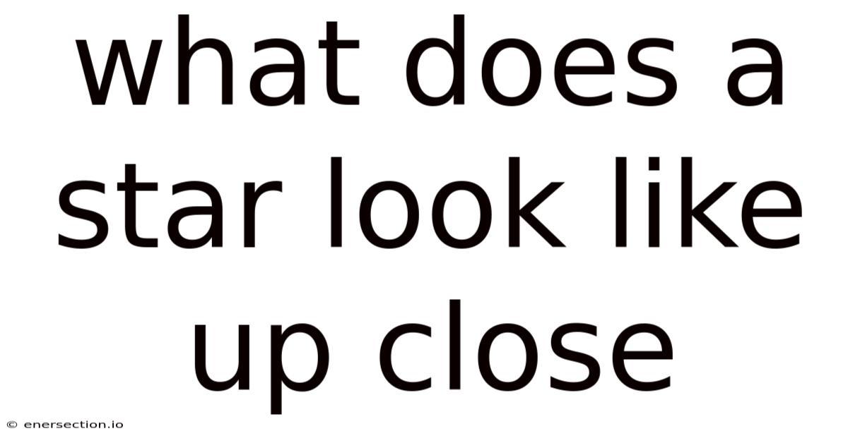 What Does A Star Look Like Up Close