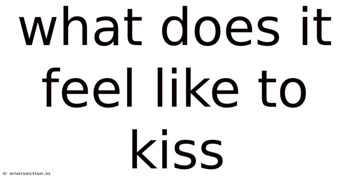 What Does It Feel Like To Kiss