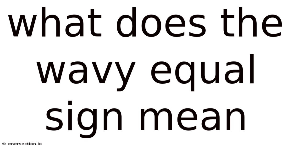 What Does The Wavy Equal Sign Mean