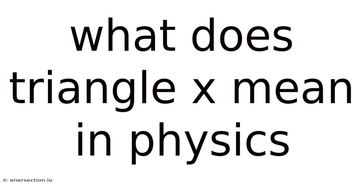 What Does Triangle X Mean In Physics
