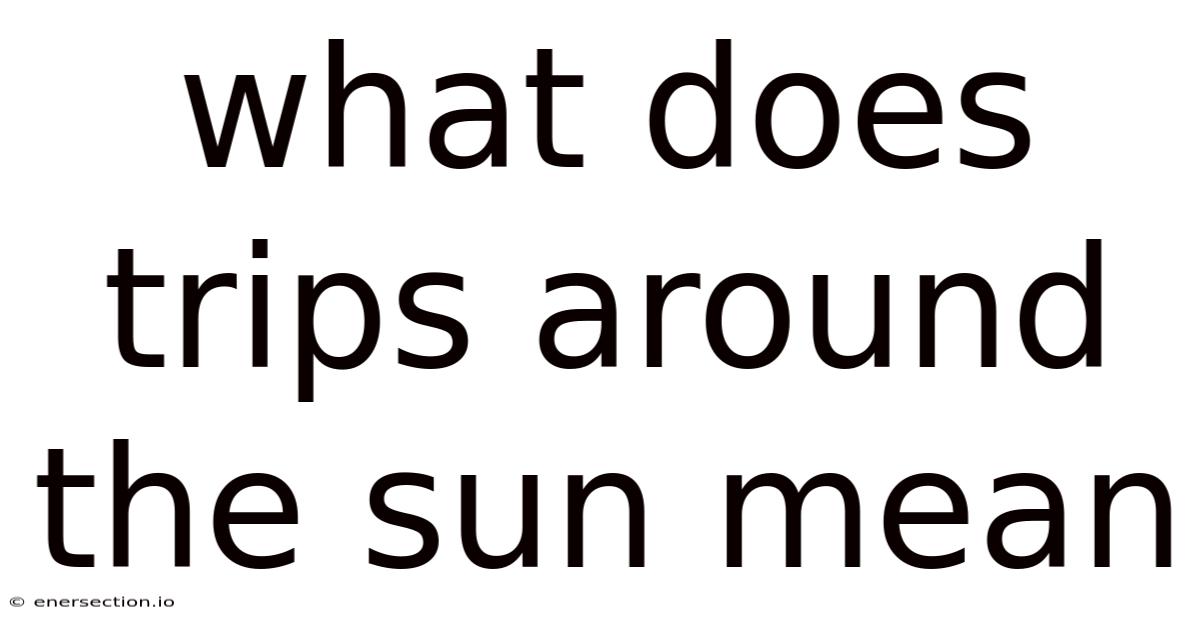 What Does Trips Around The Sun Mean