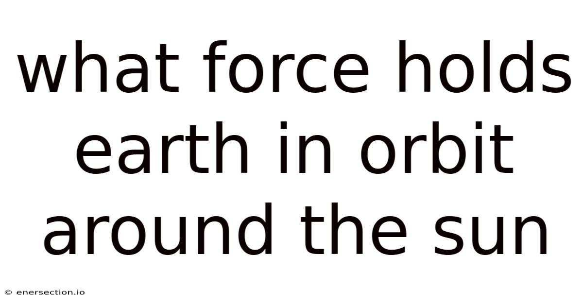 What Force Holds Earth In Orbit Around The Sun