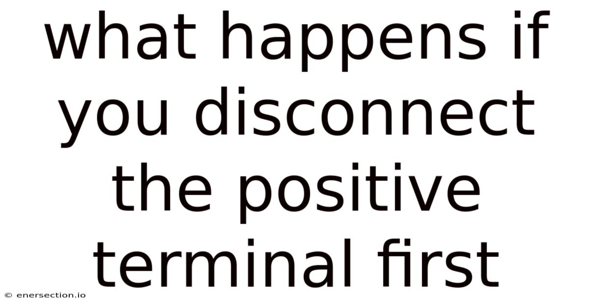 What Happens If You Disconnect The Positive Terminal First