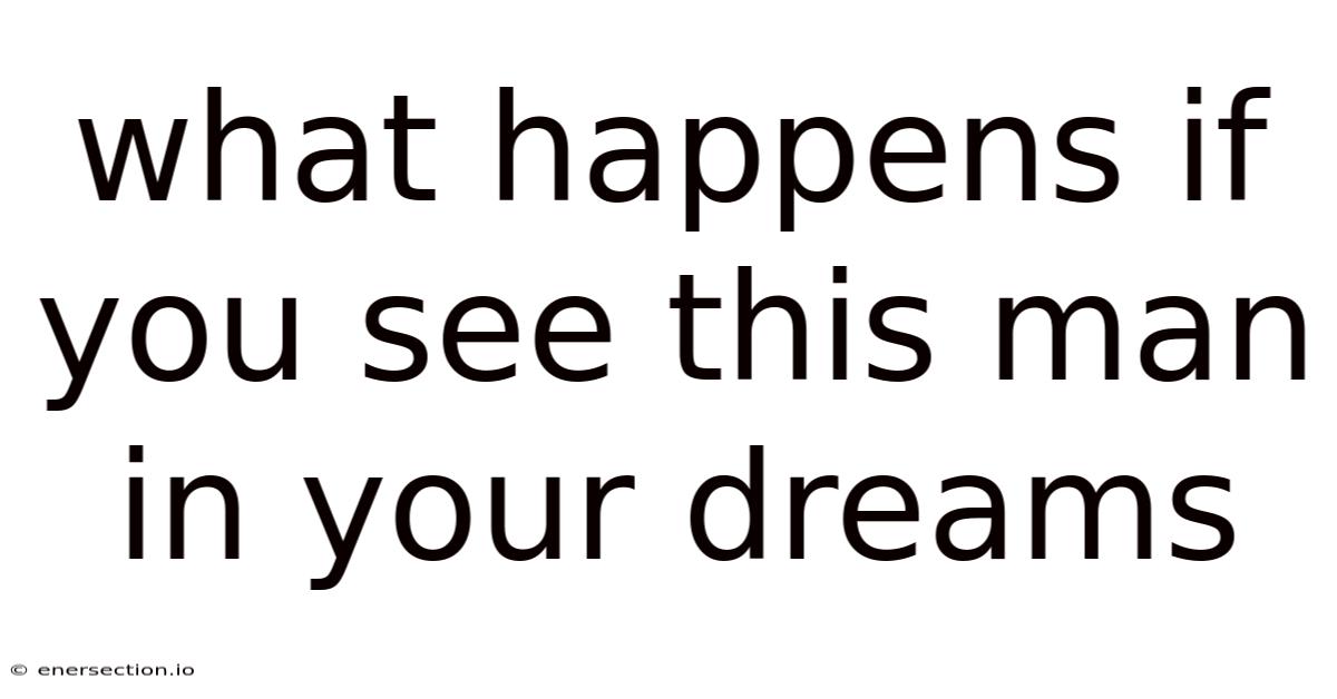 What Happens If You See This Man In Your Dreams