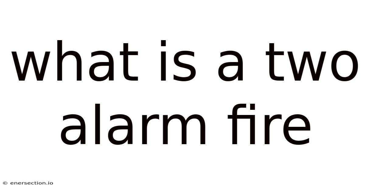 What Is A Two Alarm Fire