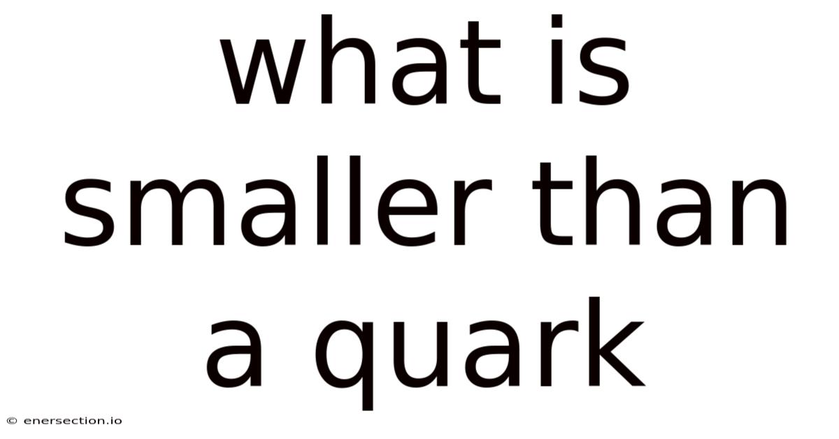 What Is Smaller Than A Quark