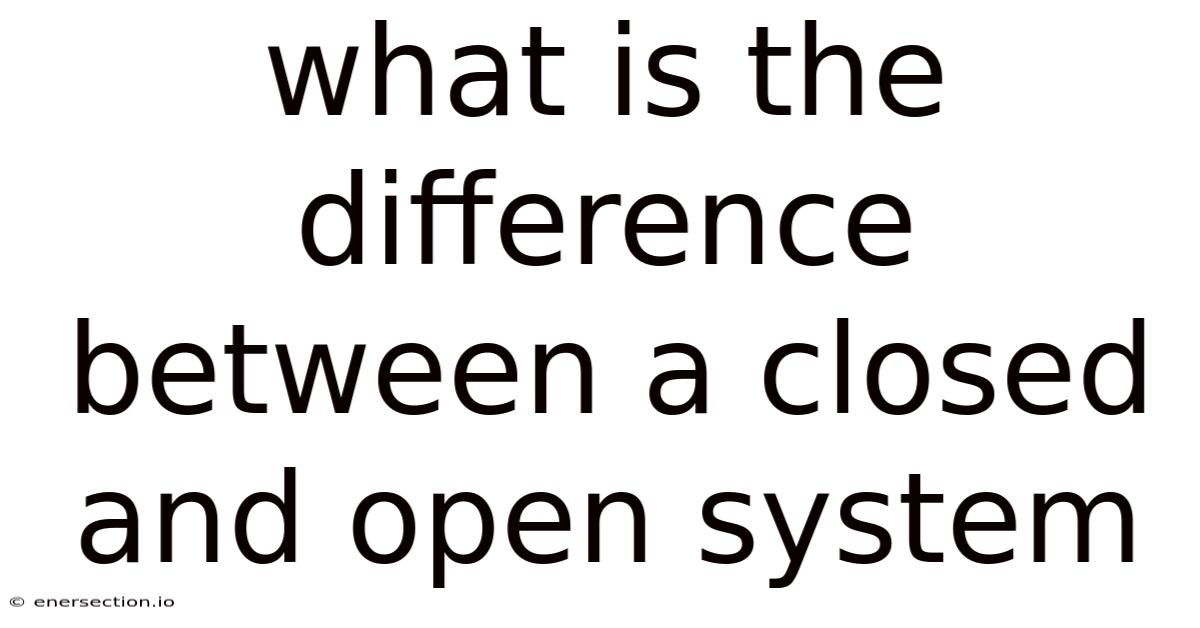What Is The Difference Between A Closed And Open System