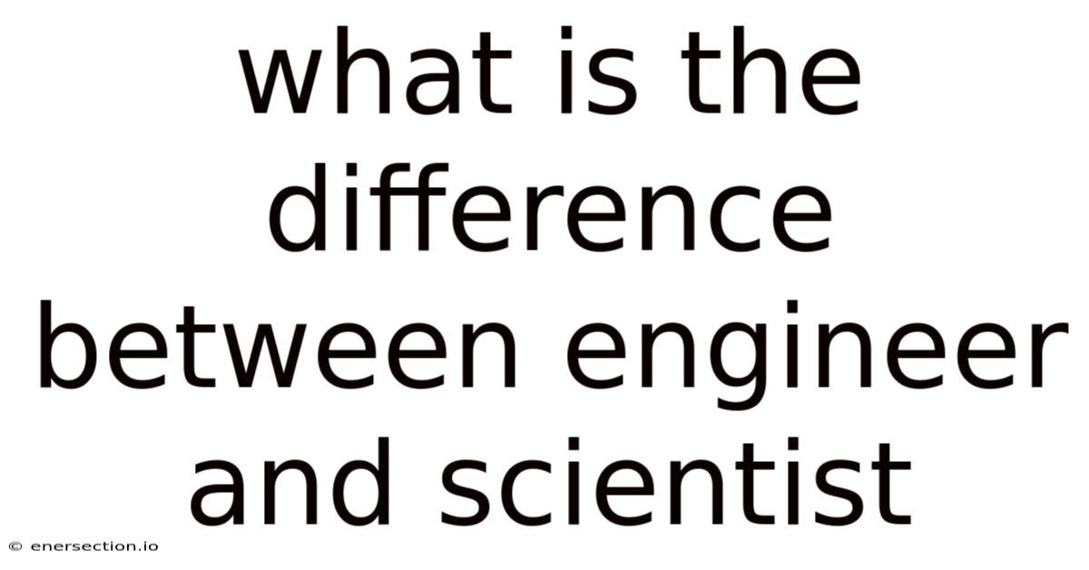 What Is The Difference Between Engineer And Scientist