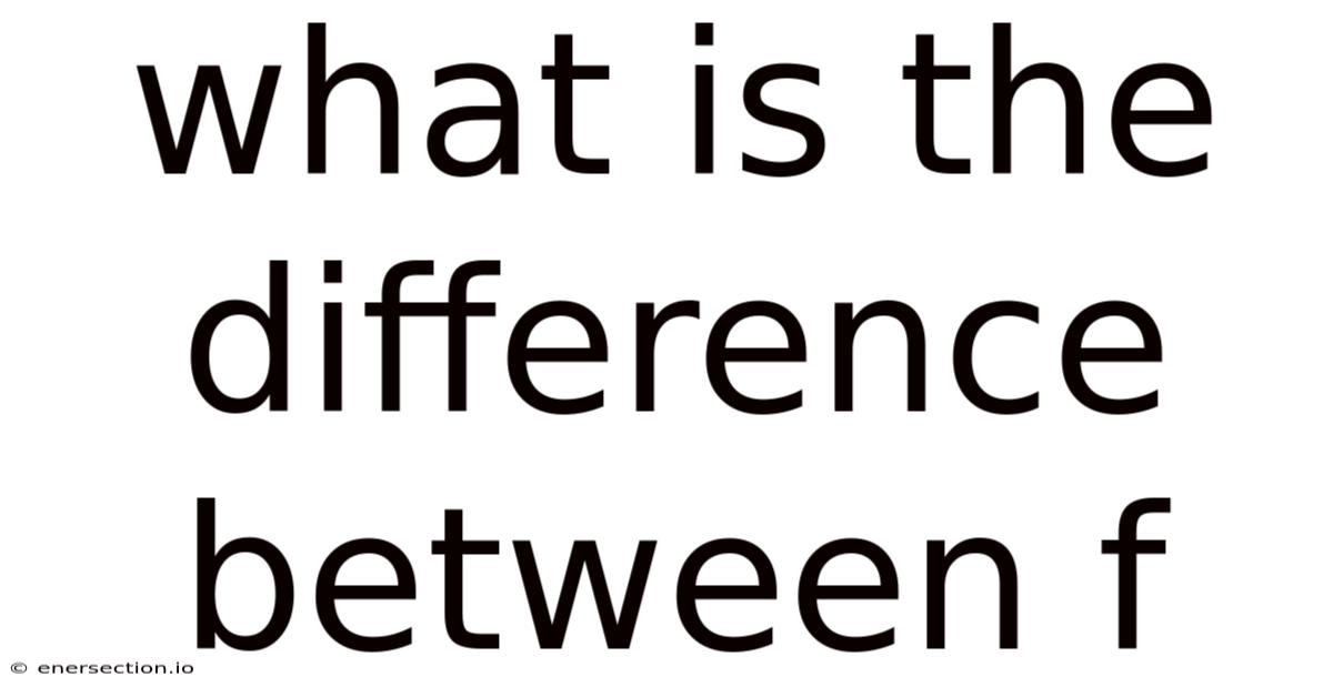 What Is The Difference Between F