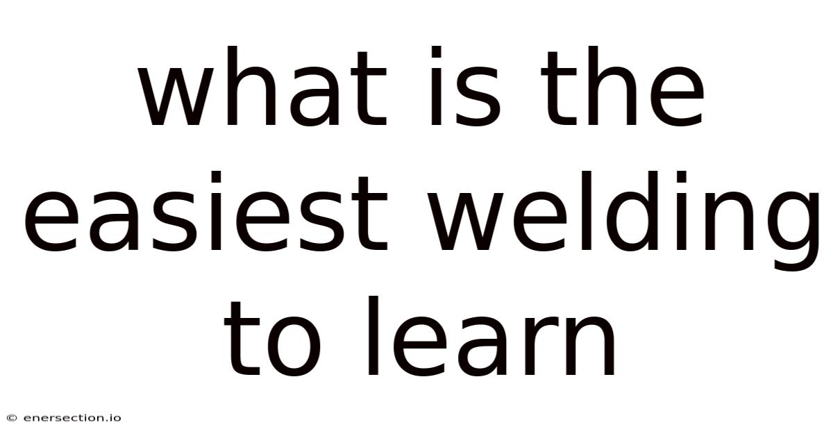 What Is The Easiest Welding To Learn