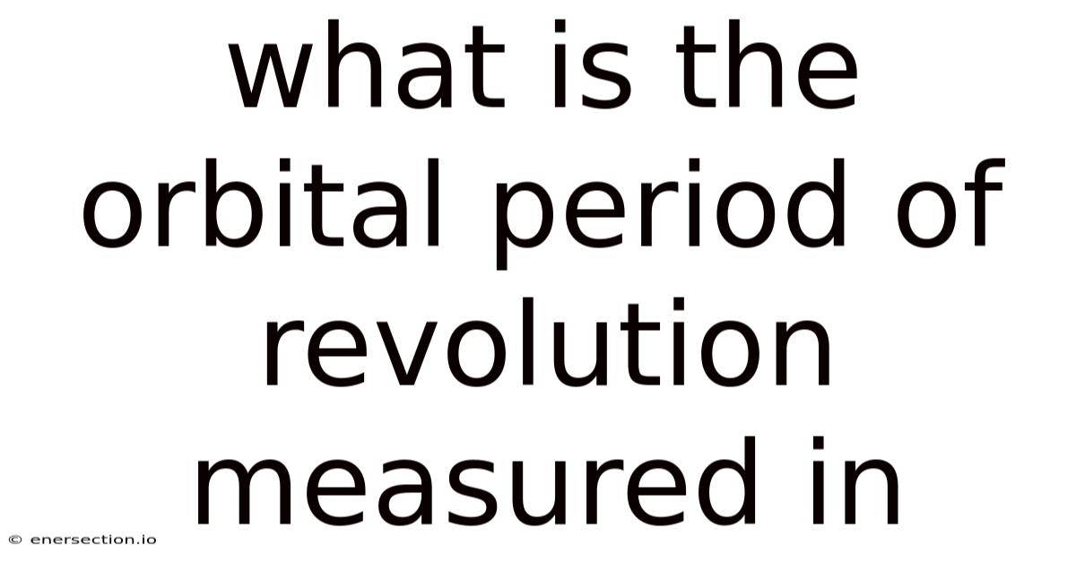 What Is The Orbital Period Of Revolution Measured In
