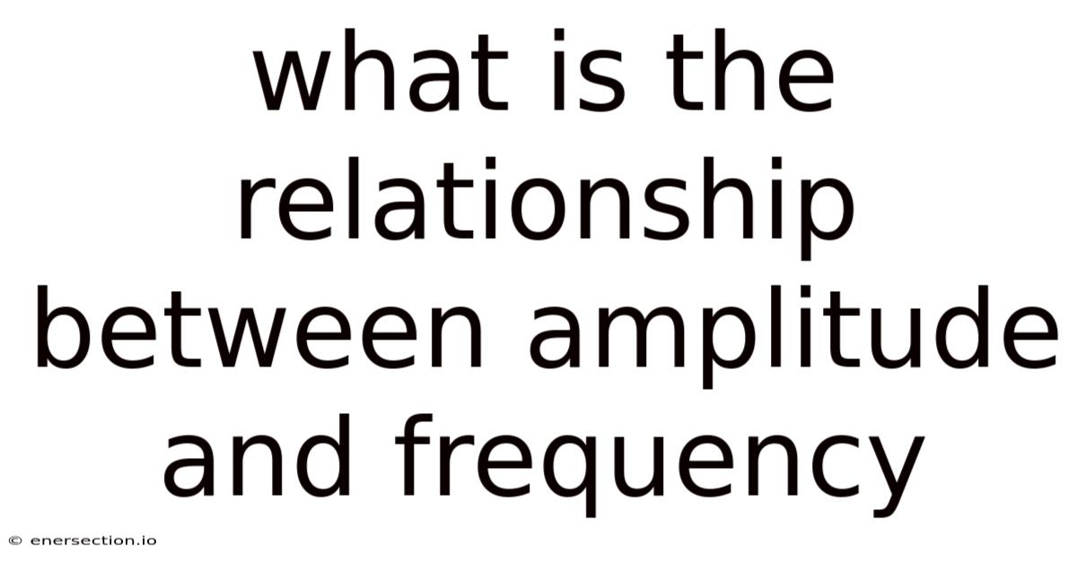 What Is The Relationship Between Amplitude And Frequency