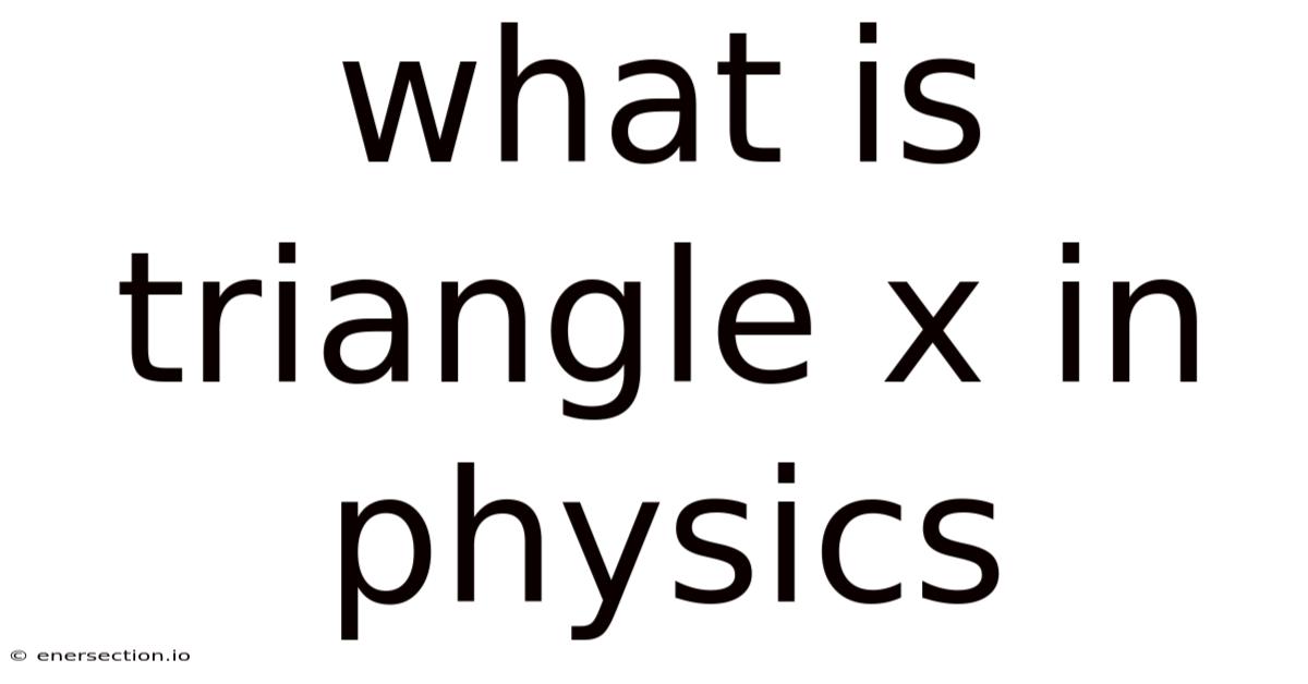 What Is Triangle X In Physics