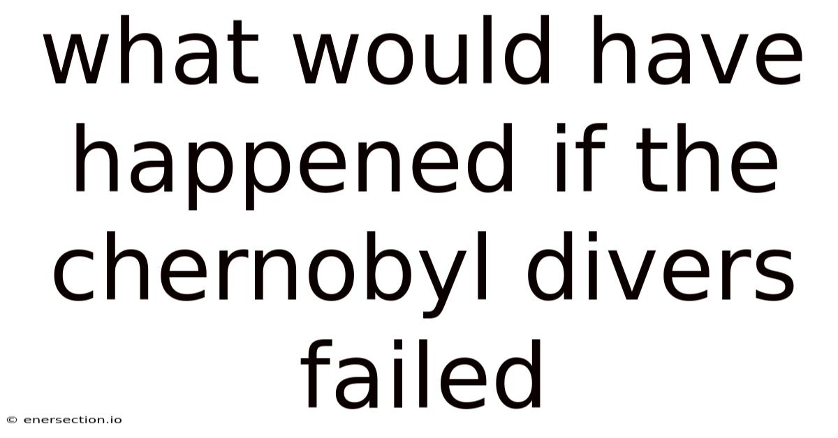 What Would Have Happened If The Chernobyl Divers Failed