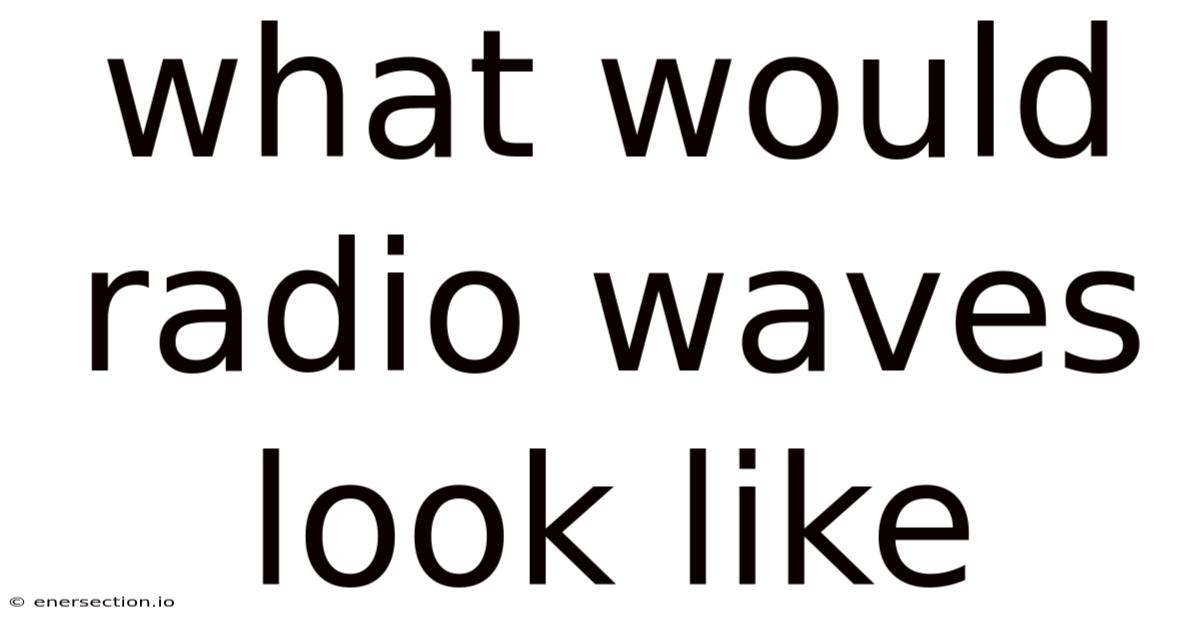 What Would Radio Waves Look Like