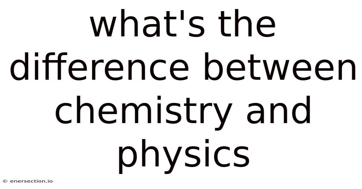 What's The Difference Between Chemistry And Physics