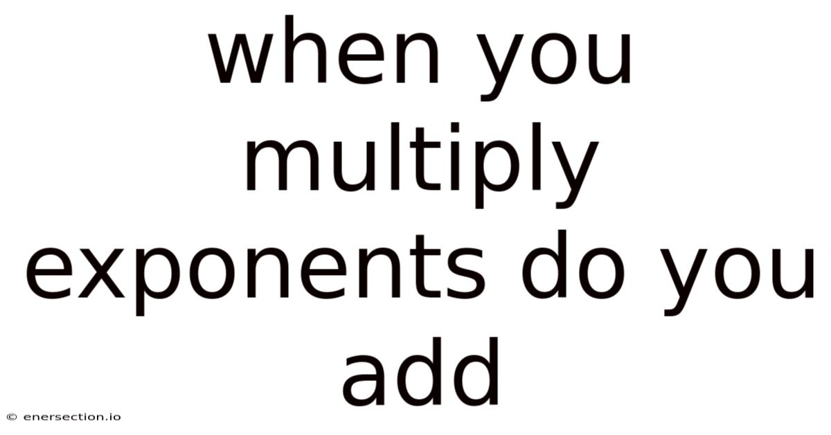When You Multiply Exponents Do You Add