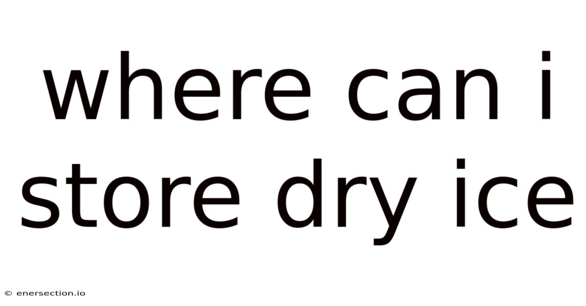 Where Can I Store Dry Ice