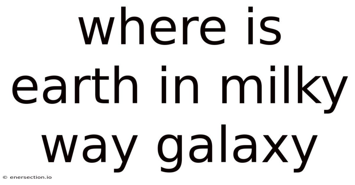 Where Is Earth In Milky Way Galaxy