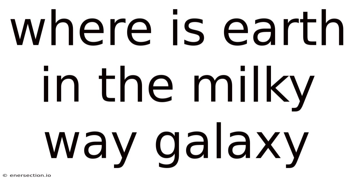 Where Is Earth In The Milky Way Galaxy