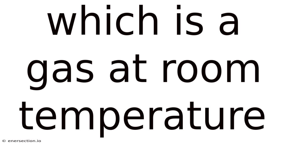 Which Is A Gas At Room Temperature