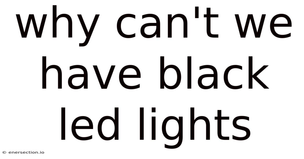 Why Can't We Have Black Led Lights