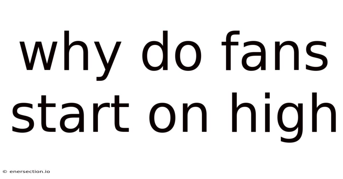 Why Do Fans Start On High