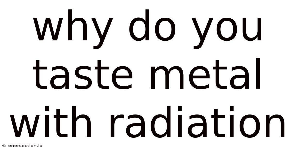 Why Do You Taste Metal With Radiation