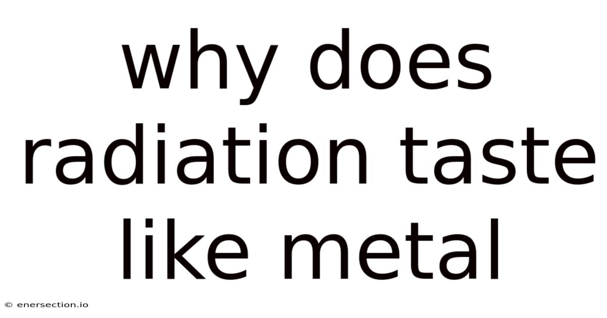 Why Does Radiation Taste Like Metal